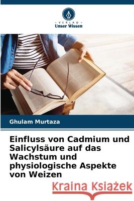 Einfluss von Cadmium und Salicylsäure auf das Wachstum und physiologische Aspekte von Weizen Murtaza, Ghulam 9783639857344