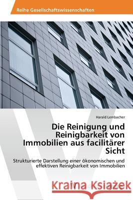 Die Reinigung und Reinigbarkeit von Immobilien aus facilitärer Sicht Lembacher Harald 9783639857368 AV Akademikerverlag