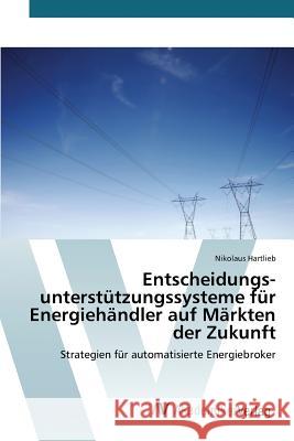 Entscheidungs-unterstützungs-systeme für Energiehändler auf Märkten der Zukunft Hartlieb Nikolaus 9783639857566