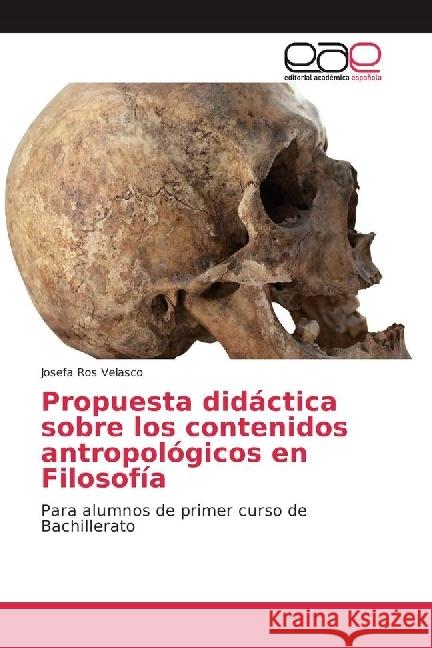 Propuesta didáctica sobre los contenidos antropológicos en Filosofía : Para alumnos de primer curso de Bachillerato Ros Velasco, Josefa 9783639857825