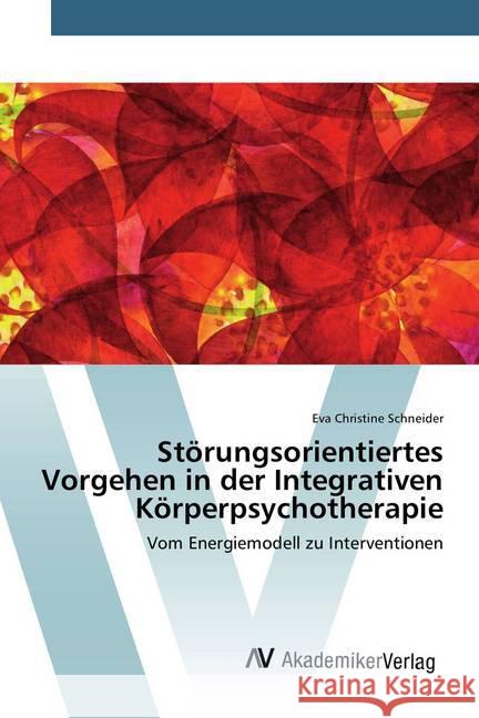 Störungsorientiertes Vorgehen in der Integrativen Körperpsychotherapie : Vom Energiemodell zu Interventionen Schneider, Eva Christine 9783639858563