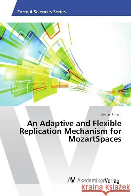 An Adaptive and Flexible Replication Mechanism for MozartSpaces Hirsch, Jürgen 9783639858570