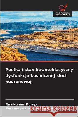 Pustka i stan kwantoklasyczny - dysfunkcja kosmicznej sieci neuronowej Kurup, Ravikumar, Achutha Kurup, Parameswara 9783639858600 Wydawnictwo Nasza Wiedza