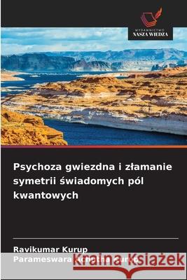 Psychoza gwiezdna i zlamanie symetrii swiadomych pól kwantowych Kurup, Ravikumar, Achutha Kurup, Parameswara 9783639858938 Wydawnictwo Nasza Wiedza