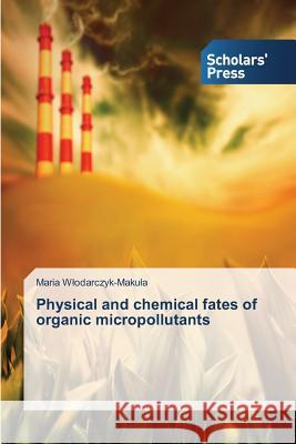Physical and chemical fates of organic micropollutants W. Odarczyk-Maku a. Maria 9783639859300 Scholars' Press