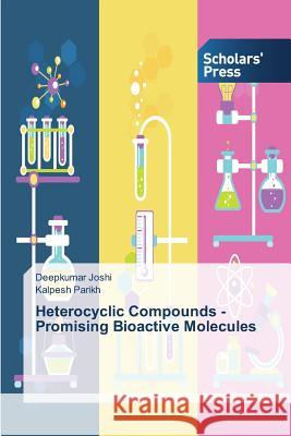 Heterocyclic Compounds - Promising Bioactive Molecules Joshi Deepkumar                          Parikh Kalpesh 9783639859317