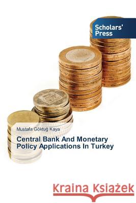 Central Bank And Monetary Policy Applications In Turkey Kaya Mustafa Goktu 9783639859348