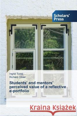 Students' and mentors' perceived value of a reflective e-portfolio Tonni Ingrid, Oliver Richard 9783639859645 Scholars' Press