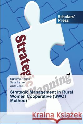 Strategic Management in Rural Women Cooperative (SWOT Method) Arfaee Masome, Rezaei Sara, Zand Azita 9783639860658 Scholars' Press