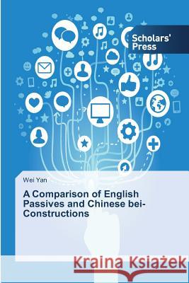 A Comparison of English Passives and Chinese bei-Constructions Yan Wei 9783639860702 Scholars' Press