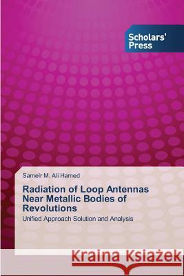 Radiation of Loop Antennas Near Metallic Bodies of Revolutions M. Ali Hamed Sameir 9783639860801 Scholars' Press