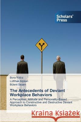 The Antecedents of Deviant Workplace Behaviors Yıldız Bora 9783639860894 Scholars' Press