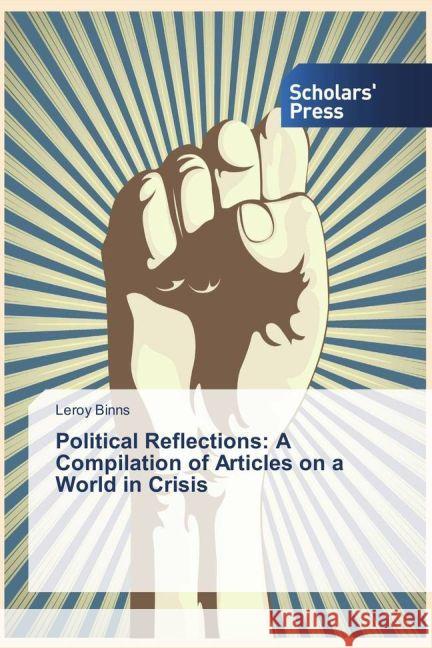 Political Reflections: A Compilation of Articles on a World in Crisis Binns, Leroy 9783639860924