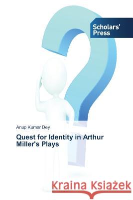 Quest for Identity in Arthur Miller's Plays Dey Anup Kumar 9783639861006 Scholars' Press
