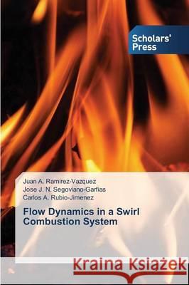 Flow Dynamics in a Swirl Combustion System Ramirez-Vazquez Juan a, Segoviano-Garfias Jose J N, Rubio-Jimenez Carlos a 9783639861235