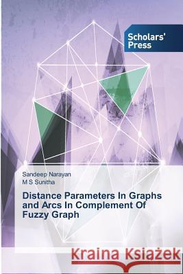 Distance Parameters In Graphs and Arcs In Complement Of Fuzzy Graph Narayan Sandeep                          Sunitha M. S. 9783639861297 Scholars' Press