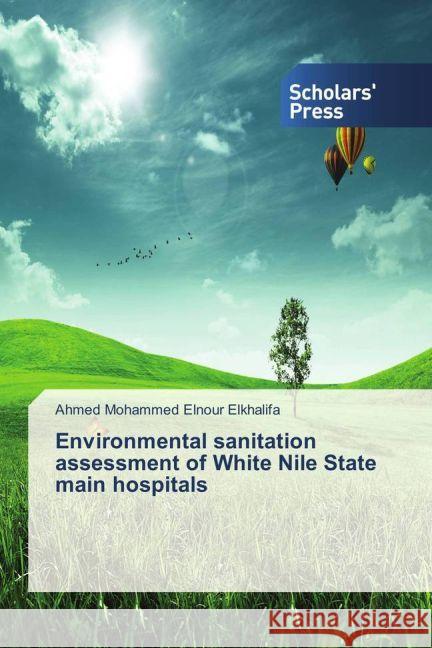 Environmental sanitation assessment of White Nile State main hospitals Elkhalifa, Ahmed Mohammed Elnour 9783639861310