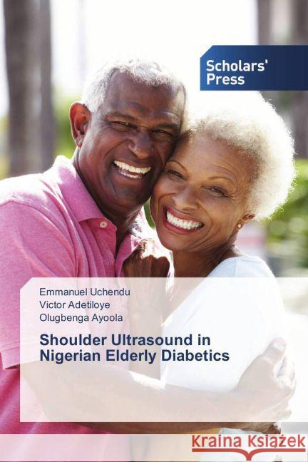 Shoulder Ultrasound in Nigerian Elderly Diabetics Uchendu, Emmanuel; Adetiloye, Victor; Ayoola, Olugbenga 9783639861419 Scholar's Press