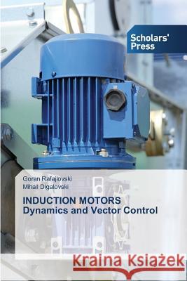 INDUCTION MOTORS Dynamics and Vector Control Rafajlovski Goran Digalovski Mihail  9783639861655