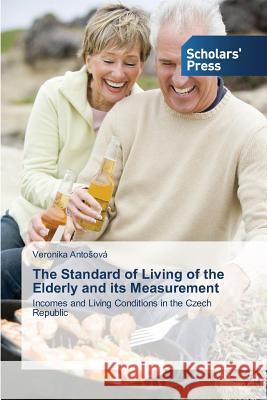 The Standard of Living of the Elderly and its Measurement Antosová Veronika 9783639861792 Scholars' Press