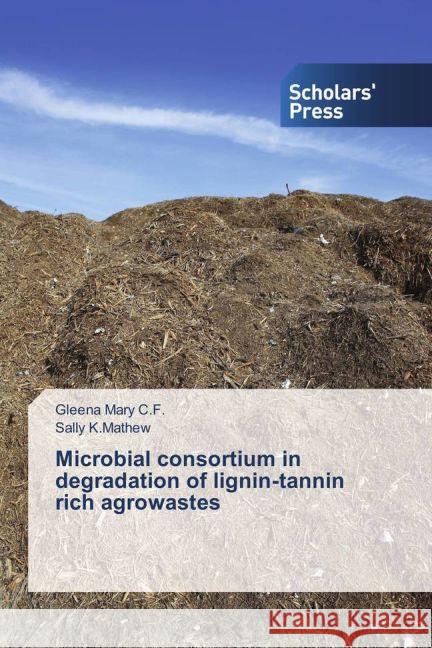 Microbial consortium in degradation of lignin-tannin rich agrowastes Mary C.F., Gleena; K.Mathew, Sally 9783639862089 Scholar's Press