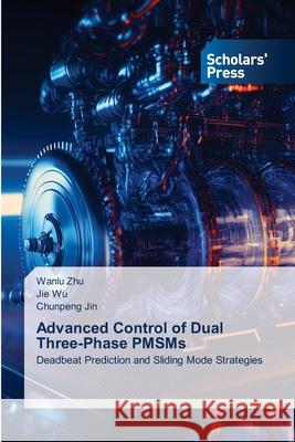 Advanced Control of Dual Three-Phase PMSMs Zhu, Wanlu, Wu, Jie, Jin, Chunpeng 9783639862096