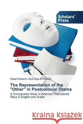 The Representation of the Other in Postcolonial Drama Al-Kinany Raad Kareem Abd-Aun 9783639862164 Scholars' Press
