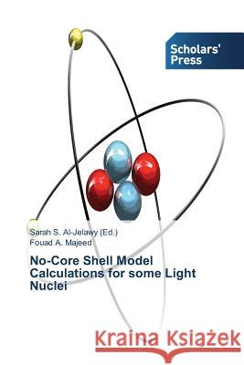 No-Core Shell Model Calculations for some Light Nuclei A Majeed Fouad, S Al-Jelawy Sarah 9783639862188 Scholars' Press