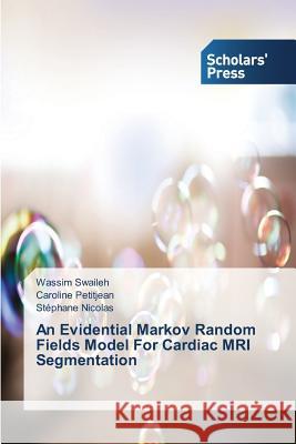 An Evidential Markov Random Fields Model For Cardiac MRI Segmentation Swaileh Wassim                           Petitjean Caroline                       Nicolas Stephane 9783639862287 Scholars' Press