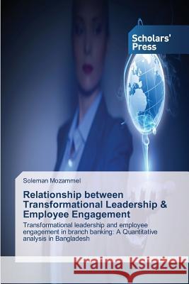 Relationship between Transformational Leadership & Employee Engagement Mozammel Soleman 9783639862423