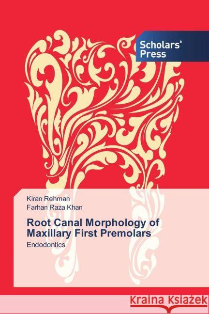 Root Canal Morphology of Maxillary First Premolars : Endodontics Rehman, Kiran; Khan, Farhan Raza 9783639863130 Scholar's Press