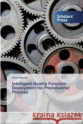 Intelligent Quality Function Deployment for Preindustrial Process Moosa, Amer 9783639863277