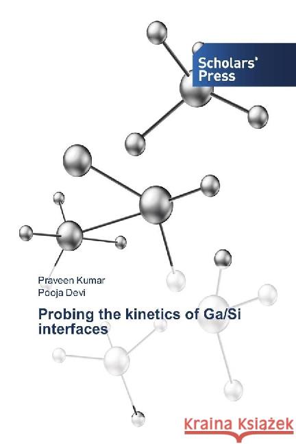 Probing the kinetics of Ga/Si interfaces Kumar, Praveen; Devi, Pooja 9783639863437 Scholar's Press