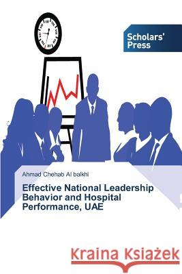 Effective National Leadership Behavior and Hospital Performance, UAE Chehab Al Balkhi Ahmad 9783639863529
