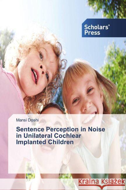 Sentence Perception in Noise in Unilateral Cochlear Implanted Children Doshi, Mansi 9783639863567 Scholar's Press