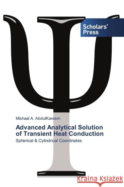 Advanced Analytical Solution of Transient Heat Conduction : Spherical & Cylindrical Coordinates AbdulKareem, Mishaal A. 9783639864069