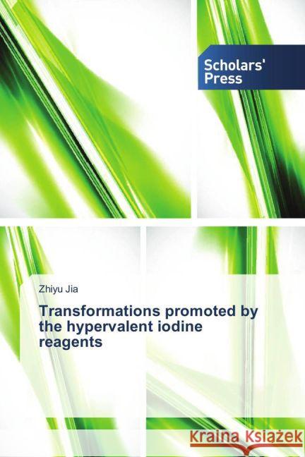 Transformations promoted by the hypervalent iodine reagents Jia, Zhiyu 9783639864328