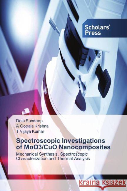 Spectroscopic Investigations of MoO3/CuO Nanocomposites : Mechanical Synthesis, Spectroscopic Characterization and Thermal Analysis Sundeep, Dola; Gopala Krishna, A; Vijaya Kumar, T 9783639864397