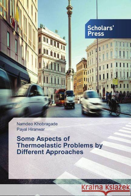 Some Aspects of Thermoelastic Problems by Different Approaches Khobragade, Namdeo; Hiranwar, Payal 9783639864595 Scholar's Press