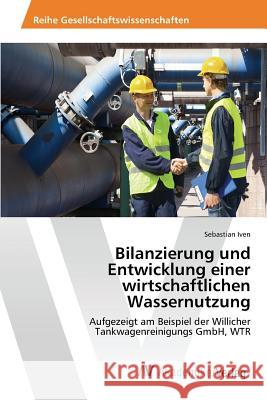 Bilanzierung und Entwicklung einer wirtschaftlichen Wassernutzung Iven Sebastian 9783639865011 AV Akademikerverlag