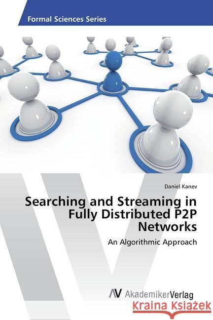 Searching and Streaming in Fully Distributed P2P Networks : An Algorithmic Approach Kanev, Daniel 9783639865219 AV Akademikerverlag