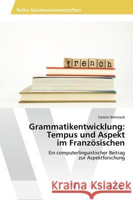 Grammatikentwicklung: Tempus und Aspekt im Französischen Behnisch Carolin 9783639865745