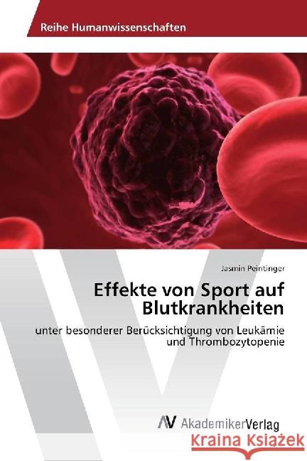 Effekte von Sport auf Blutkrankheiten : unter besonderer Berücksichtigung von Leukämie und Thrombozytopenie Peintinger, Jasmin 9783639865981