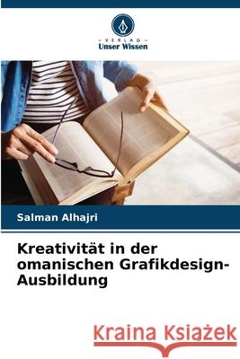 Kreativität in der omanischen Grafikdesign-Ausbildung Alhajri, Salman 9783639866131