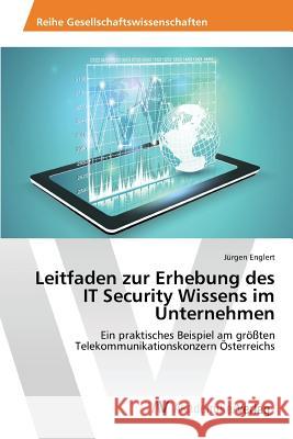Leitfaden zur Erhebung des IT Security Wissens im Unternehmen Englert Jürgen 9783639866582