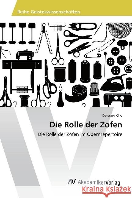 Die Rolle der Zofen : Die Rolle der Zofen im Opernrepertoire Cho, Da-yung 9783639866698 AV Akademikerverlag