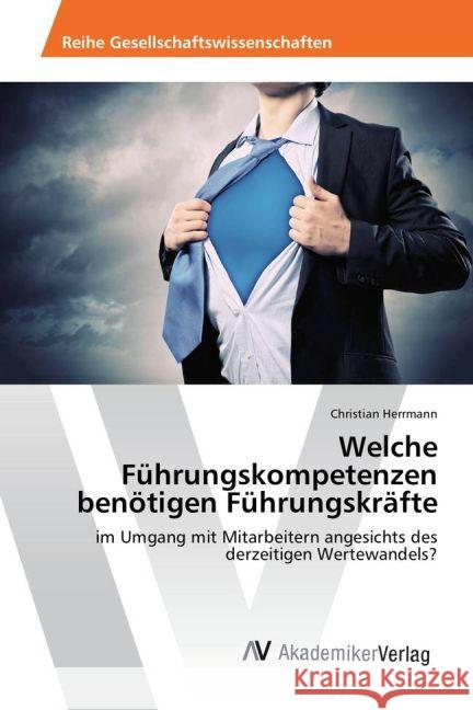 Welche Führungskompetenzen benötigen Führungskräfte : im Umgang mit Mitarbeitern angesichts des derzeitigen Wertewandels? Herrmann, Christian 9783639866766