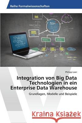 Integration von Big Data Technologien in ein Enterprise Data Warehouse Loer Philipp 9783639867886 AV Akademikerverlag