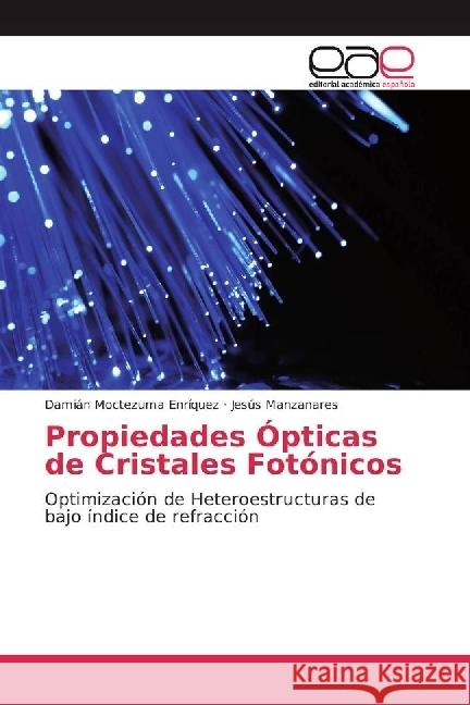 Propiedades Ópticas de Cristales Fotónicos : Optimización de Heteroestructuras de bajo índice de refracción Moctezuma Enríquez, Damián; Manzanares, Jesús 9783639867985