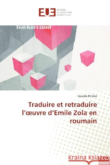 Traduire et retraduire l'oeuvre d'Emile Zola en roumain Pintilei, Daniela 9783639868166 Éditions universitaires européennes